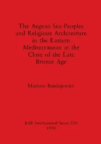 Buy The Aegean Sea Peoples and Religious Architecture in the Eastern Mediterranean at the Close of the L (English, Mariusz Burdajewicz) — BookShops.in