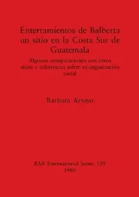 Buy Enterramientos de Balberta, un sitio en la Costa Sur de Guatemala (English, Barbara Arroyo) — BookShops.in