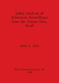 Buy Lithic Analysis of Acheulean Assemblages from the Avivim Sites, Israel (English, Milla Y. Ohel) — BookShops.in