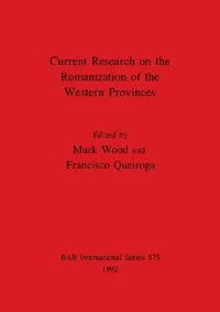 Buy Current Research on the Romanization of the Western Provinces (English, Mark Wood | Francisco Queiroga) — BookShops.in