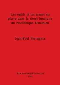 Buy Les outils et les armes en pierre dans le rituel funéraire du Néolithique Danubien (English, Jean-Paul Farruggia) — BookShops.in