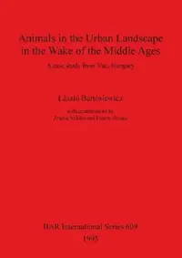 Buy Animals in the Urban Landscape in the Wake of the Middle Ages (English, László Bartosiewicz | Zsuzsa Miklós | Ferenc Gyulai) — BookShops.in