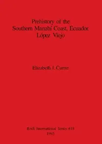 Buy Prehistory of the Southern Manabi Coast Ecuador Lopez Viejo (British Archaeological Reports International Series) by Elizabeth J. Currie, BAR Publishing, Hardcover, English — BookShops.in