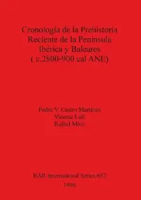 Buy Cronología de la Prehistoria Reciente de la Península Ibérica y Baleares (c.2800-900 cal ANE) (English, Pedro V. Castro Martínez | Vicente Lull | Rafael MICó) — BookShops.in