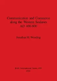 Buy Communication and Commerce along the Western Sealanes AD 400-800 (English, Jonathan M. Wooding) — BookShops.in