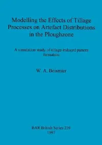 Buy Modelling the Effects of Tillage Processes on Artefact Distributions in the Ploughzone (English, W. A. Boismier) — BookShops.in