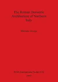 Buy The Roman Domestic Architecture of Northern Italy (English, Michele George) — BookShops.in