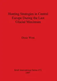 Buy Hunting Strategies in Central Europe During the Last Glacial Maximum (English, Dixie West) — BookShops.in