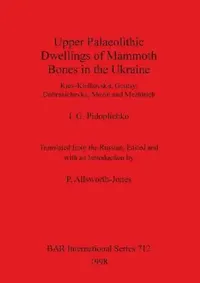 Buy Upper Palaeolithic Dwellings of Mammoth Bones in the Ukraine (English, I. G. Pidoplichko | P. Allsworth-Jones) — BookShops.in