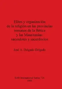 Buy Elites y organización de la religión en las provincias romanas de la Bética y las Mauritanias - sace (English, José A. Delgado Delgado) — BookShops.in