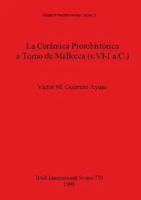 Buy La Cerámica Protohistórica a Torno de Mallorca (s. VI-I a.C.) (English, Víctor M. Guerrero Ayuso) — BookShops.in