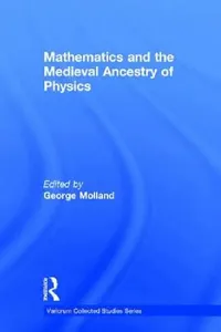 Buy Mathematics and the Medieval Ancestry of Physics (English, George Molland) — BookShops.in