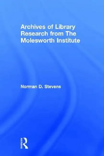 Archives of Library Research from the Molesworth Institute (English, Norman D. Stevens | Peter Gellatly)