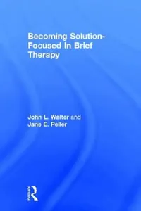 Buy Becoming Solution-Focused In Brief Therapy (English, John L. Walter | Jane E. Peller) — BookShops.in