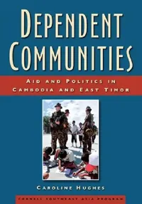 Buy Dependent Communities: Aid and Politics in Cambodia and East Timor by Caroline Hughes | Cornell Univ Southeast Asia | Hardcover | Political Science — BookShops.in