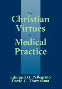 Buy The Christian Virtues in Medical Practice (English, Edmund D. Pellegrino | David C. Thomasma) — BookShops.in