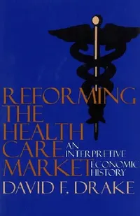 Buy Reforming the Health Care Market (English, David F. Drake) — BookShops.in