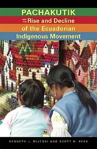 Buy Pachakutik and the Rise and Decline of the Ecuadorian Indigenous Movement (English, Kenneth J. Mijeski) — BookShops.in