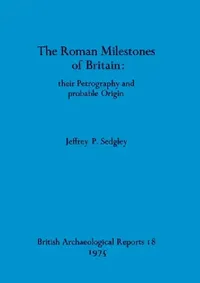 Buy The Roman Milestones of Britain - their Petrography and probable Origin (English, Jeffrey P. Sedgley) — BookShops.in