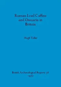 Buy Roman Lead Coffins and Ossuaria in Britain (English, Hugh Toller) — BookShops.in