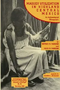 Buy Maguey Utilization in Highland Central Mexico (English, Jeffrey R. Parsons | Mary H. Parsons) — BookShops.in