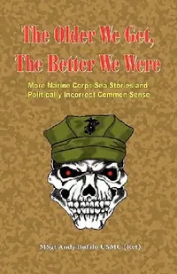 Buy THE OLDER WE GET, THE BETTER WE WERE - MORE Marine Corps Sea Stories and Politically Incorrect Commo (English, Andrew Anthony Bufalo) — BookShops.in