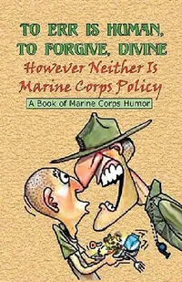 Buy TO ERR IS HUMAN, TO FORGIVE DIVINE - However Neither is Marine Corps Policy (English, Andrew Anthony Bufalo) — BookShops.in