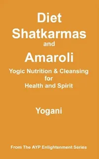 Buy Diet, Shatkarmas and Amaroli - Yogic Nutrition & Cleansing for Health and Spirit (English, Yogani) — BookShops.in