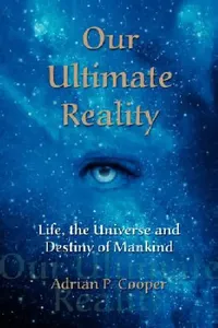 Buy Our Ultimate Reality, Life, the Universe and Destiny of Mankind (English, Adrian P. Cooper) — BookShops.in