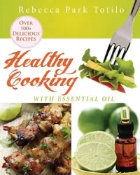 Buy Healthy Cooking With Essential Oil (English, Rebecca Park Totilo) — BookShops.in