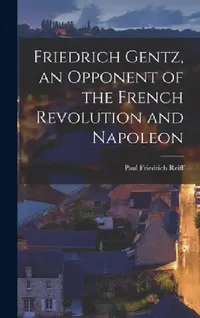 Buy Friedrich Gentz, an Opponent of the French Revolution and Napoleon (English, Paul Friedrich Reiff) — BookShops.in