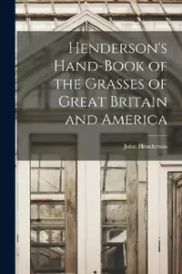 Buy Henderson's Hand-Book of the Grasses of Great Britain and America (English, John Henderson) — BookShops.in