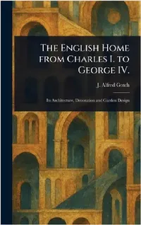 Buy The English Home From Charles I. to George IV. (English, J. Alfred (John Alfred) Gotch) — BookShops.in