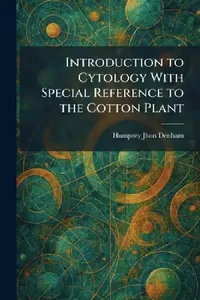 Buy Introduction to Cytology With Special Reference to the Cotton Plant (English, Humprey Jhon Denham) — BookShops.in