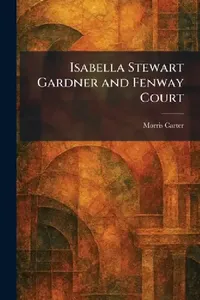 Buy Isabella Stewart Gardner and Fenway Court (English, Morris Carter) — BookShops.in
