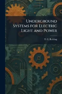 Buy Underground Systems for Electric Light and Power (English, T. C. Ruhling) — BookShops.in