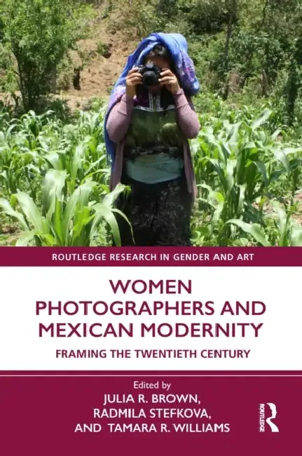 Women Photographers and Mexican Modernity (English, Brown Julia R. | Radmila Stefkova | Tamara R. Williams)
