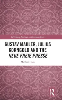 Buy Gustav Mahler, Julius Korngold and the Neue Freie Presse (English, Michael Haas) — BookShops.in