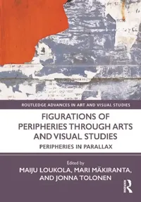 Buy Figurations of Peripheries Through Arts and Visual Studies (English, Maiju Loukola | Mari Mäkiranta | Jonna Tolonen) — BookShops.in