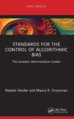 Standards for the Control of Algorithmic Bias: The Canadian Administrative Context | by Natalie Heisler | Maura R. Grossman | ‎ CRC Pr I Llc | ‎ English | ‎ 1st Edition view 2