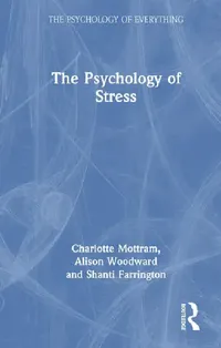 Buy The Psychology of Stress (English, Mottram Charlotte | Alison Woodward | Shanti Farrington) — BookShops.in
