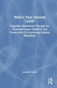 Buy What'S Your Anxiety Level? Cognitive Behavioral Therapy For Neurodivergent Children And Teens With C (English, Jennifer Cork) — BookShops.in