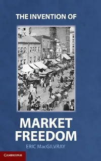Buy The Invention of Market Freedom (English, Eric Macgilvray) — BookShops.in