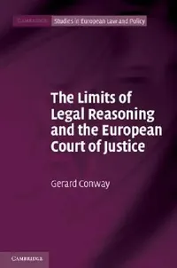 Buy The Limits of Legal Reasoning and the European Court of Justice (English, Gerard Conway) — BookShops.in