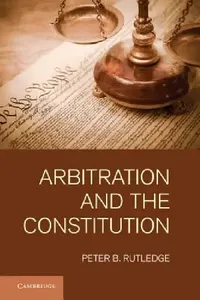 Buy Arbitration and the Constitution (English, Peter B. Rutledge) — BookShops.in