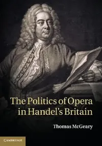 Buy The Politics of Opera in Handel's Britain (English, Thomas McGeary) — BookShops.in