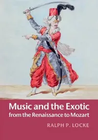 Buy Music and the Exotic from the Renaissance to Mozart (English, Ralph P. Locke) — BookShops.in