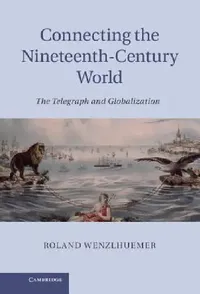 Buy Connecting the Nineteenth-Century World: The Telegraph and Globalization | by Roland Wenzlhuemer | ‎ Cambridge University Press | ‎ English | ‎ Illustrated Edition — BookShops.in