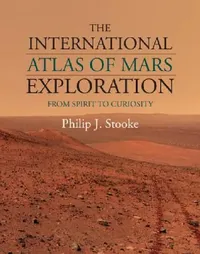 Buy The International Atlas of Mars Exploration: Volume 2, 2004 to 2014: From Spirit to Curiosity | by Philip J. Stooke | ‎ Cambridge University Press | ‎ English | ‎ 1st Edition — BookShops.in
