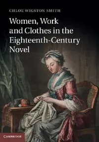 Buy Women, Work, and Clothes in the Eighteenth-Century Novel (English, Chloe Wigston Smith) — BookShops.in